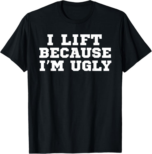 I Lift Because I'm Ugly Funny Workout Gym T-Shirt - T-Shirt | Black