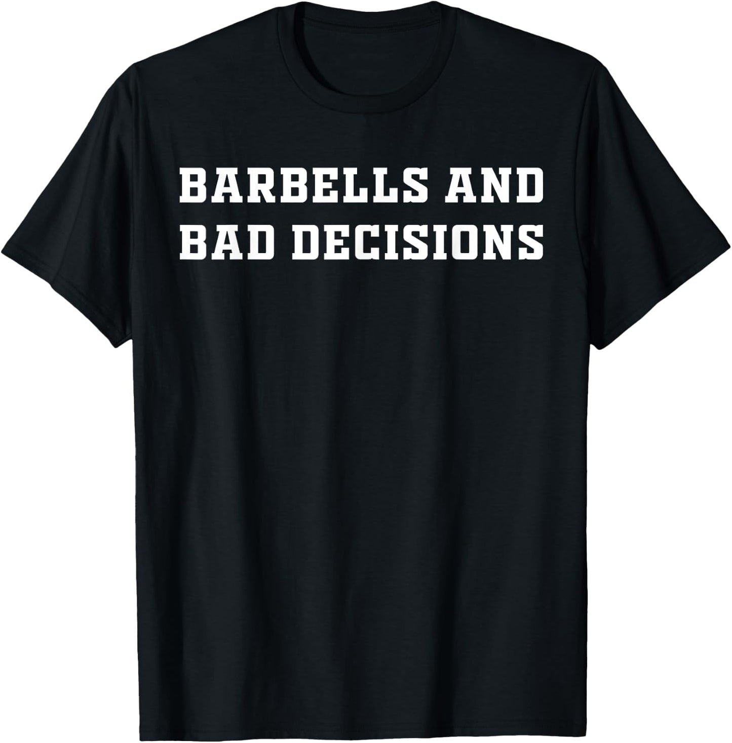 Barbells And Bad Decisions Exercise T-Shirt - T-Shirt | Black