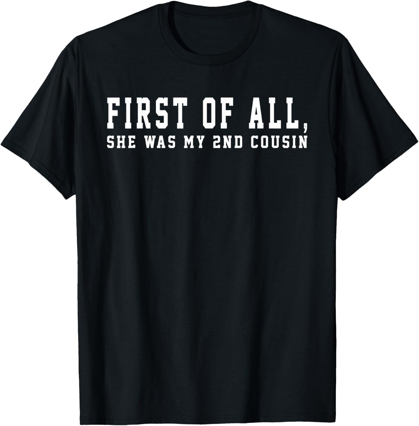 First of All She Was My 2nd Cousin Redneck Saying Women Girl T-Shirt - T-Shirt | Black