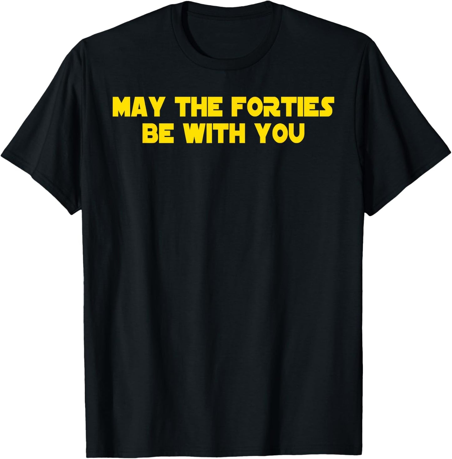 40th Birthday May The Forties Be With You Funny Bday T-Shirt - T-Shirt | Black