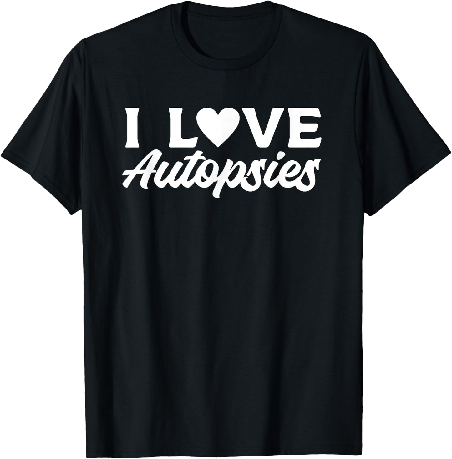I Love Autopsies Forensic Science Investigator T-Shirt - T-Shirt | Black