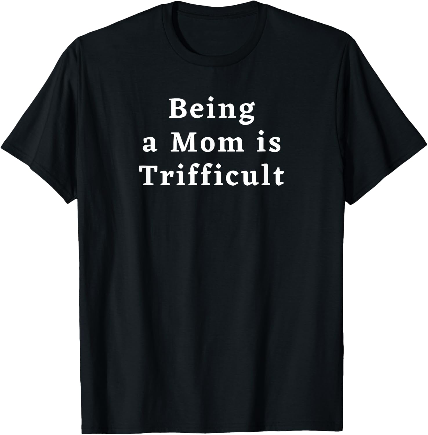 Being a Mom is Trifficult, Funny New Mom, Mom of Little Kids T-Shirt - T-Shirt | Black