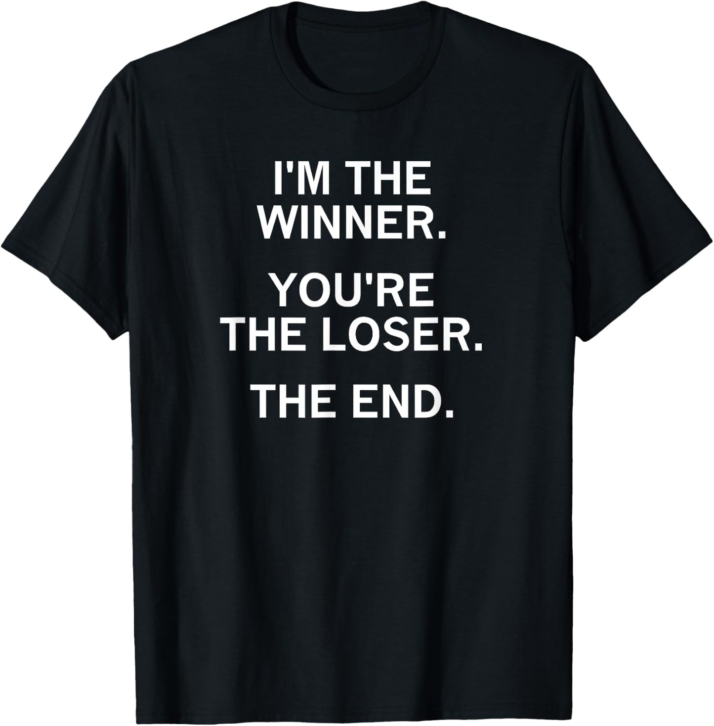 I'm The Winner You're The Loser The End, Sarcastic, Funny T-Shirt - T-Shirt | Black