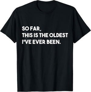 So Far, This Is The Oldest I've Ever Been T-Shirt - T-Shirt | Black