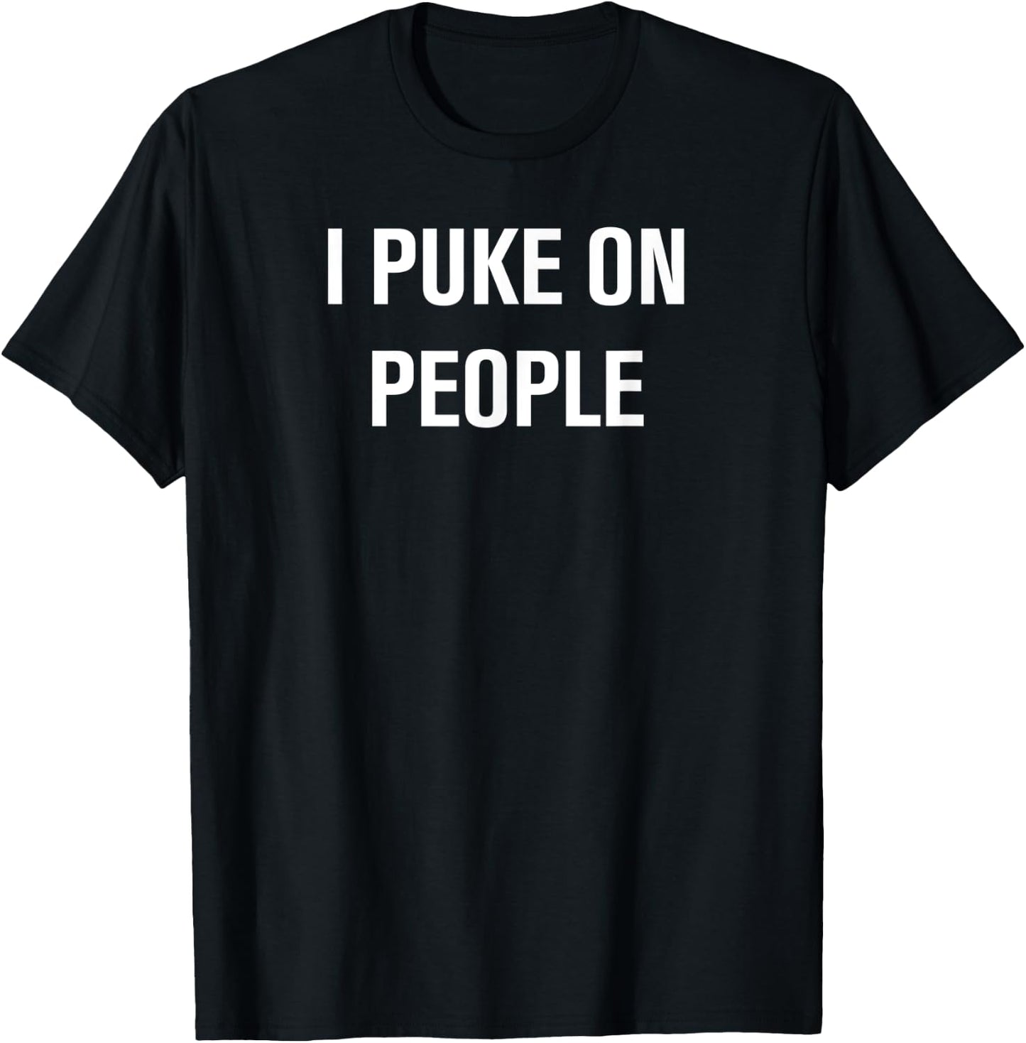 I Puke On People, Funny, Jokes, Sarcastic, Family T-Shirt - T-Shirt | Black