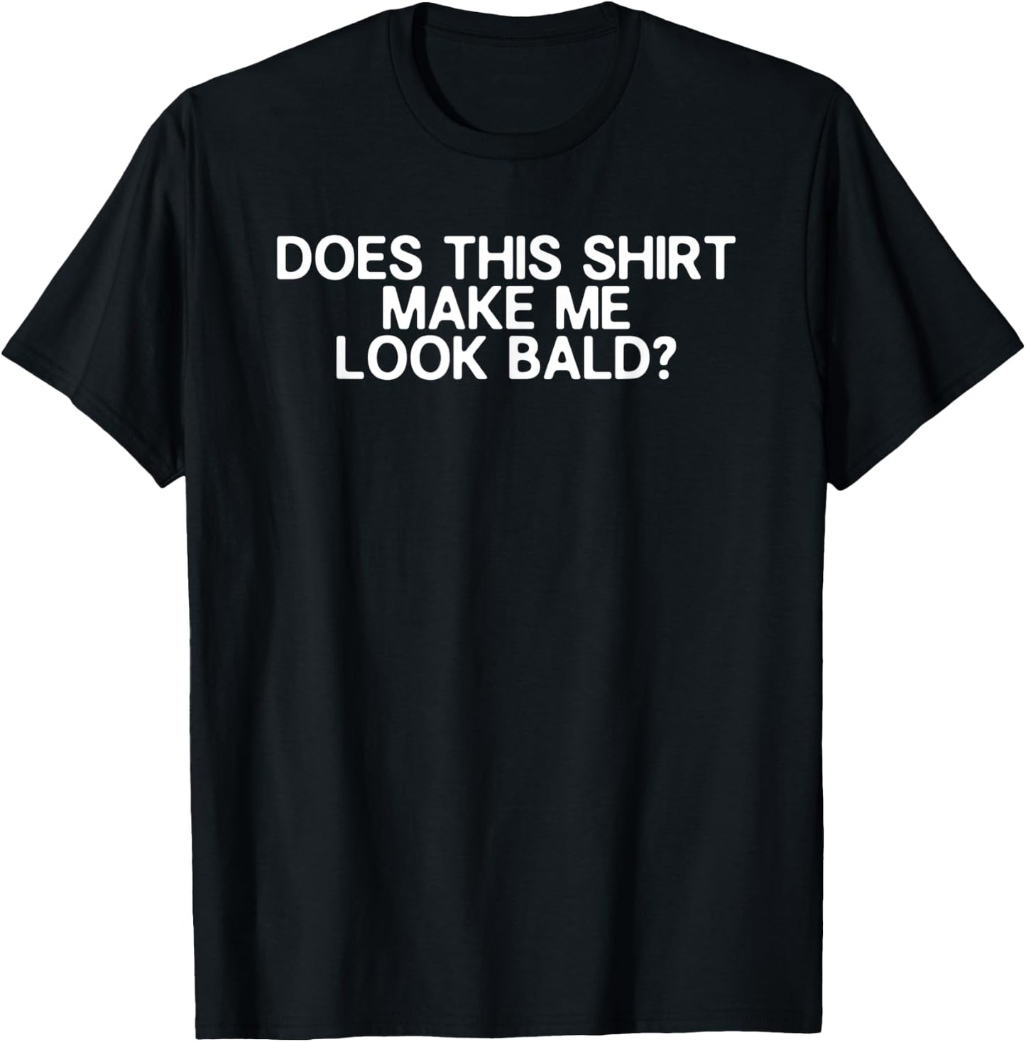 Balding Funny Does This Shirt Make Me Look Bald Dad Joke T-Shirt - T-Shirt | Black