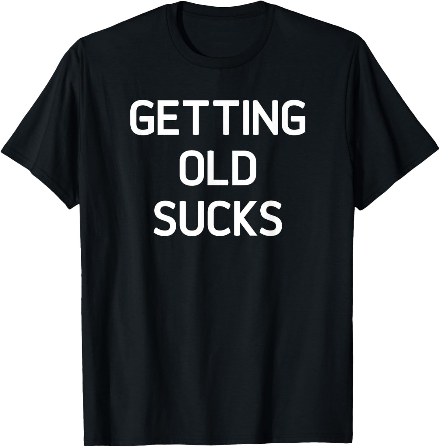 Getting Old Sucks, Funny, Jokes, Sarcastic Sayings T-Shirt - T-Shirt | Black