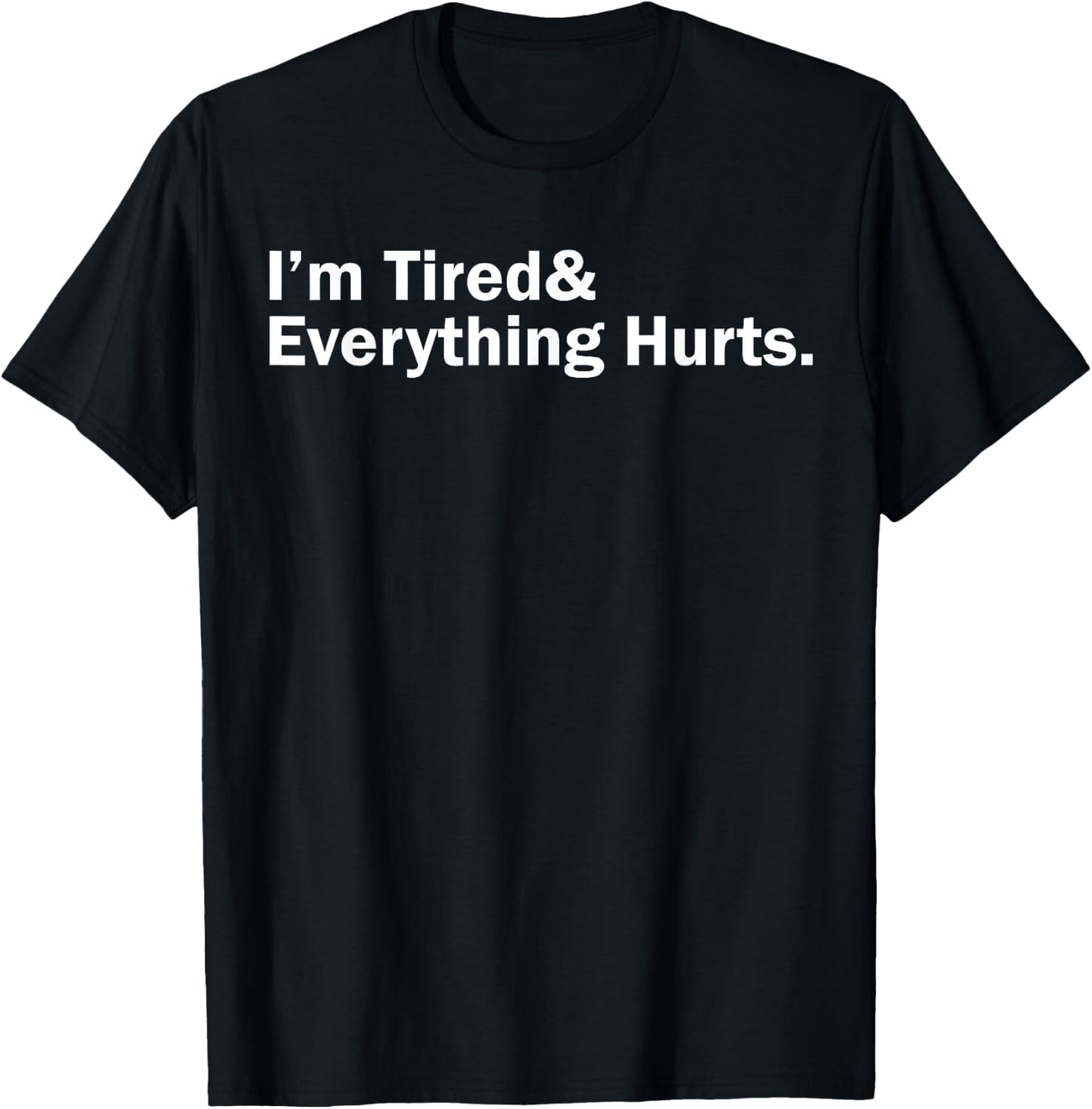 I'm Tired And Everything Hurts T-Shirt - T-Shirt | Black