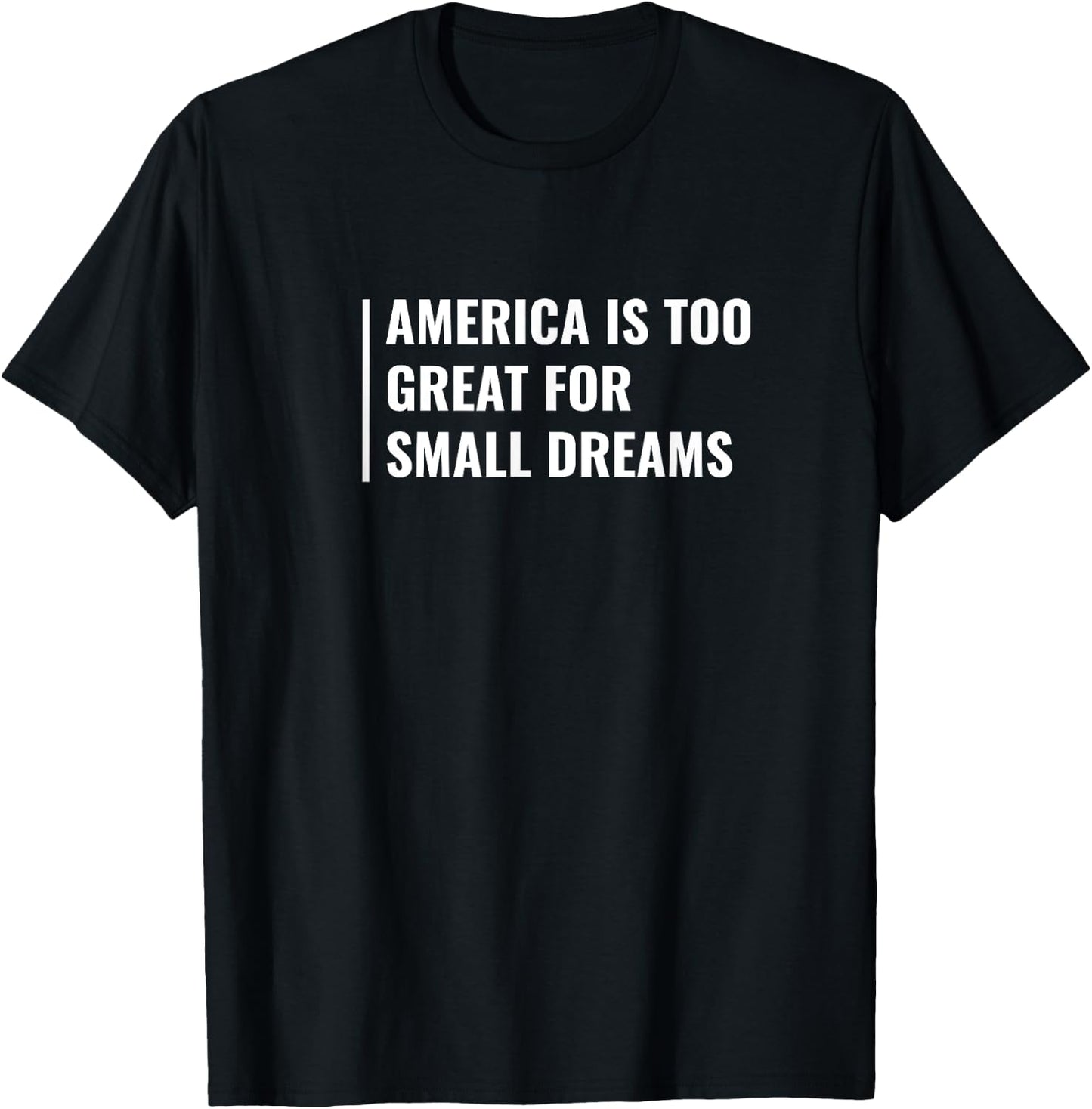 America Is Too Great For Small Dreams T-Shirt - T-Shirt | Black
