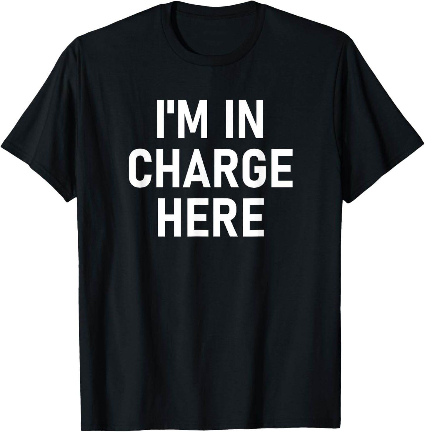 I'm In Charge Here, Funny, Jokes, Sarcastic T-Shirt - T-Shirt | Black