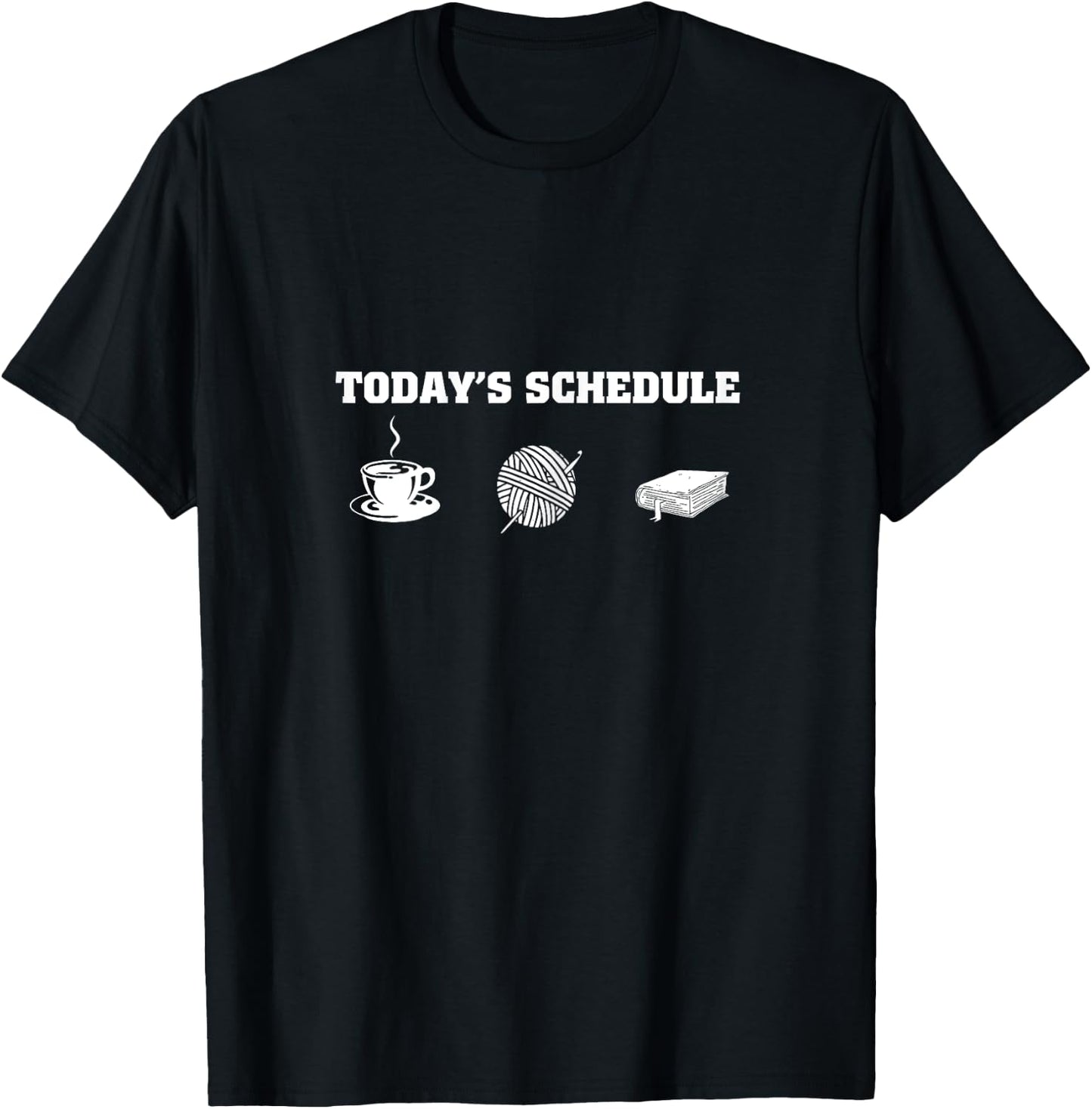 Coffee Crochet Book Lovers ever - TODAY'S SCHEDULE funny T-Shirt - T-Shirt | Black