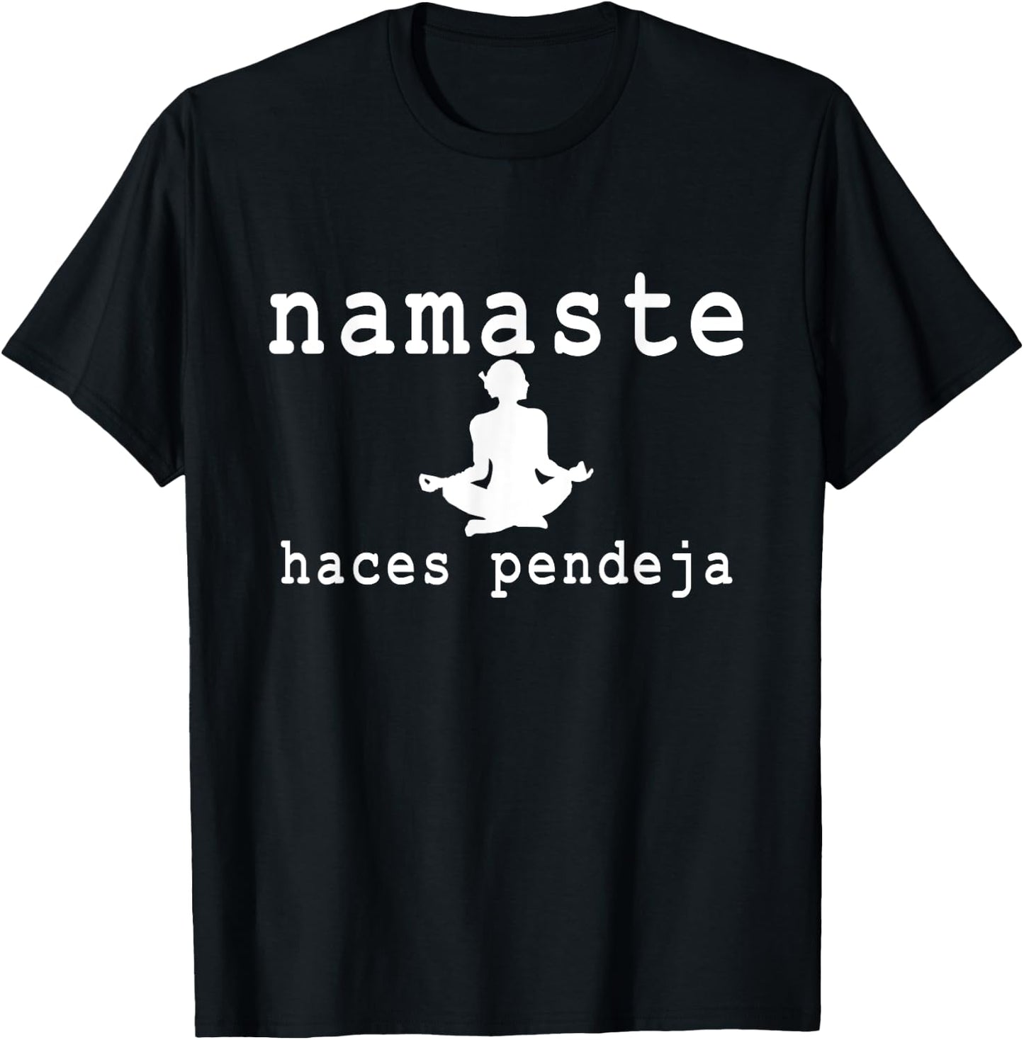 Namaste Haces Pendeja Funny Apparel T-Shirt - T-Shirt | Black