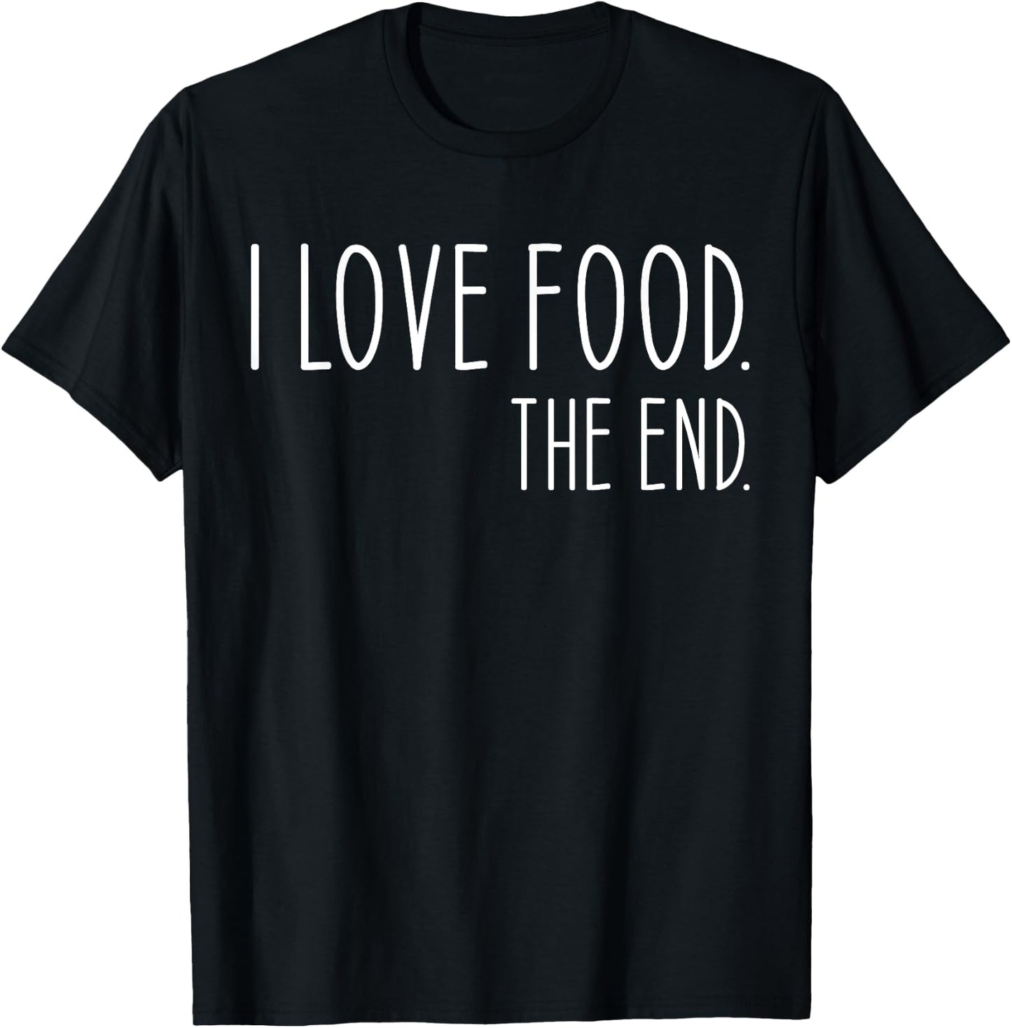 I Love Food. The End Funny T-Shirt - T-Shirt | Black