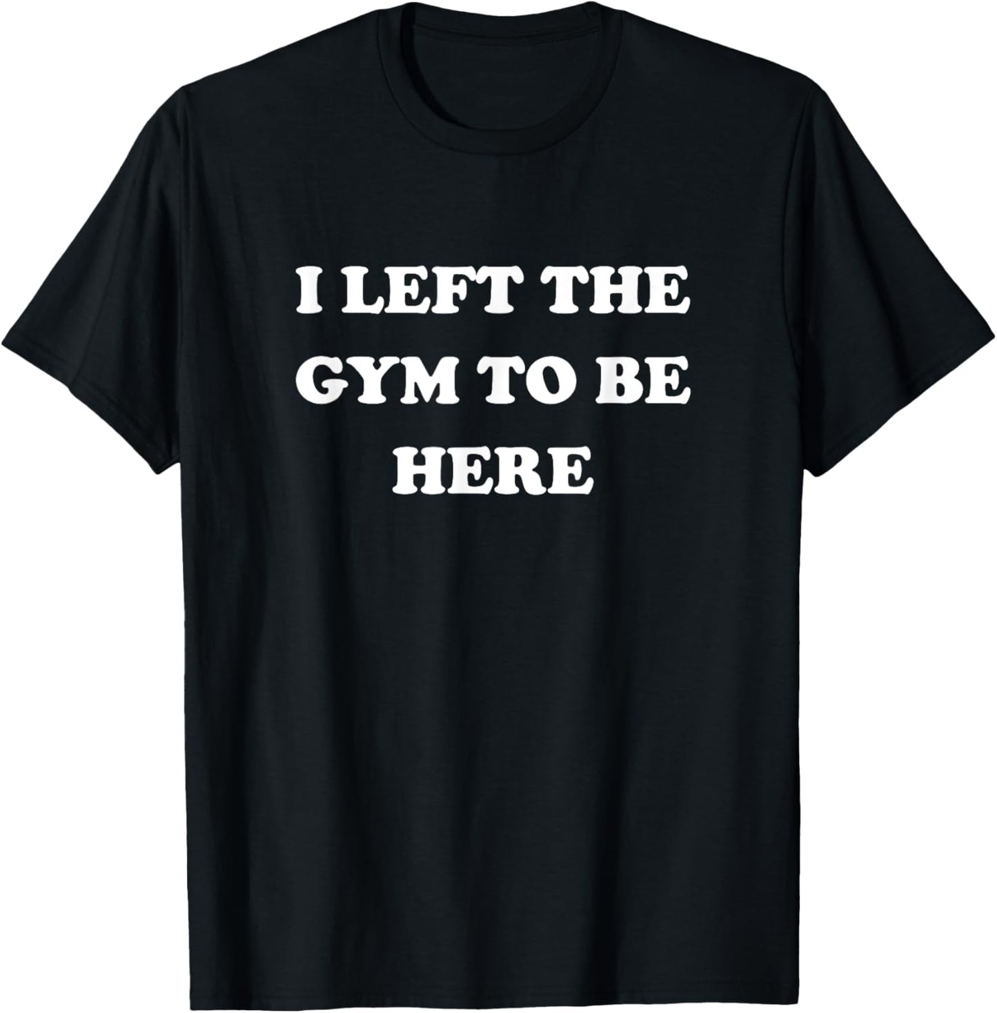 Gym Lover Gifts Women Left Gym To Be Here T-Shirt - T-Shirt | Black