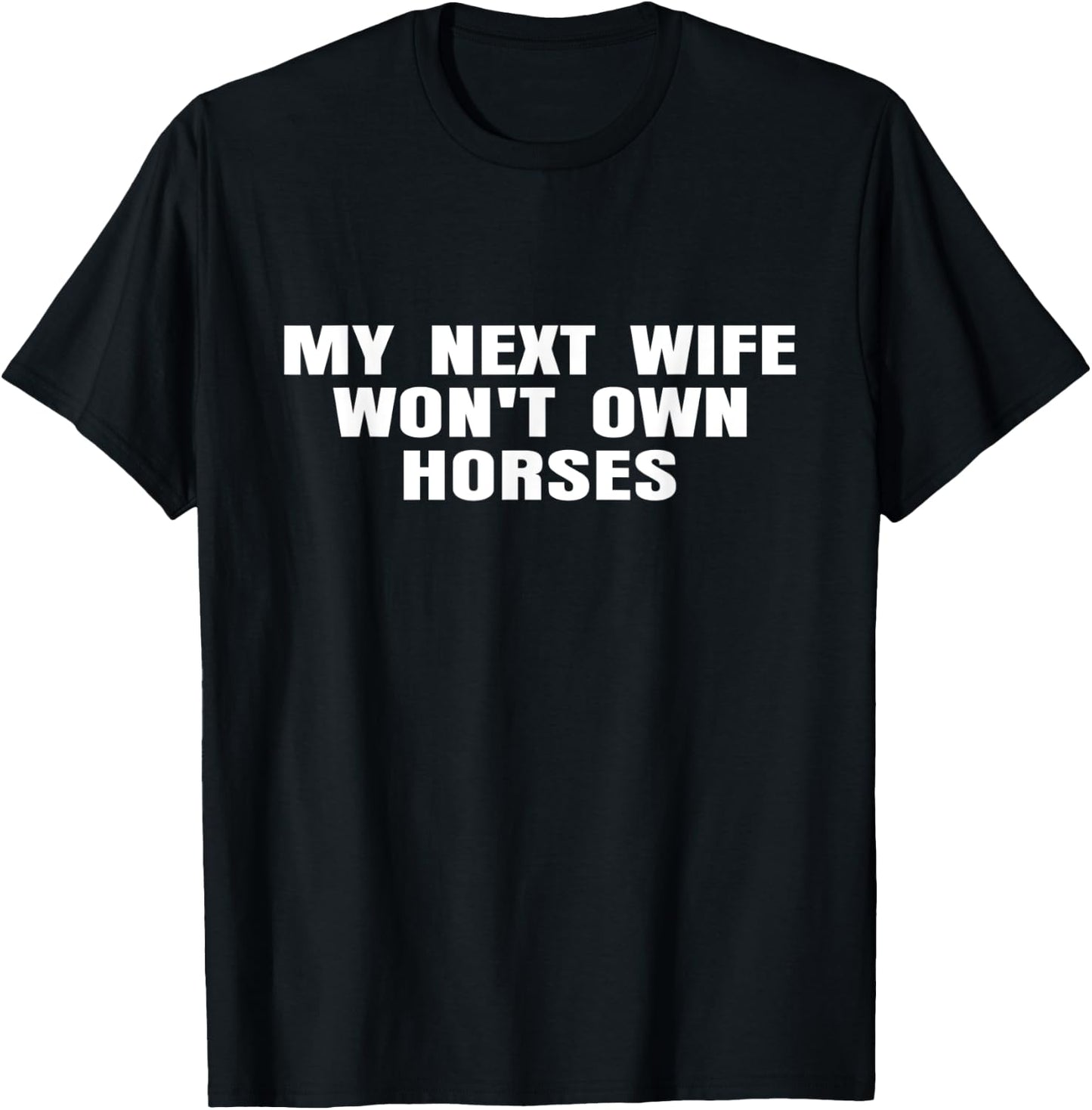 My Next Wife Won't Own Horses Horse Lovers Funny T-Shirt - T-Shirt | Black