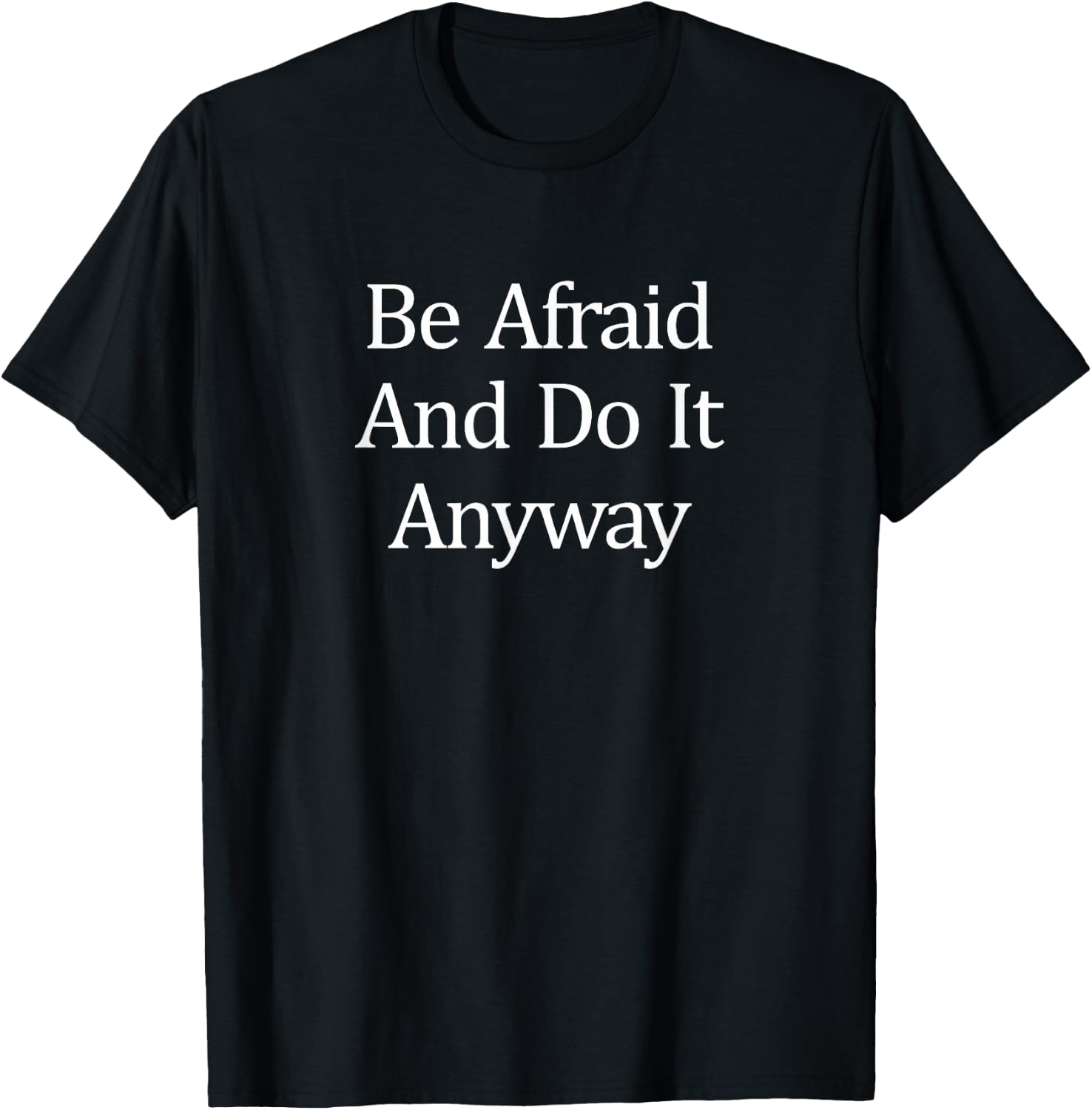 Be Afraid - And Do It Anyway T-Shirt - T-Shirt | Black