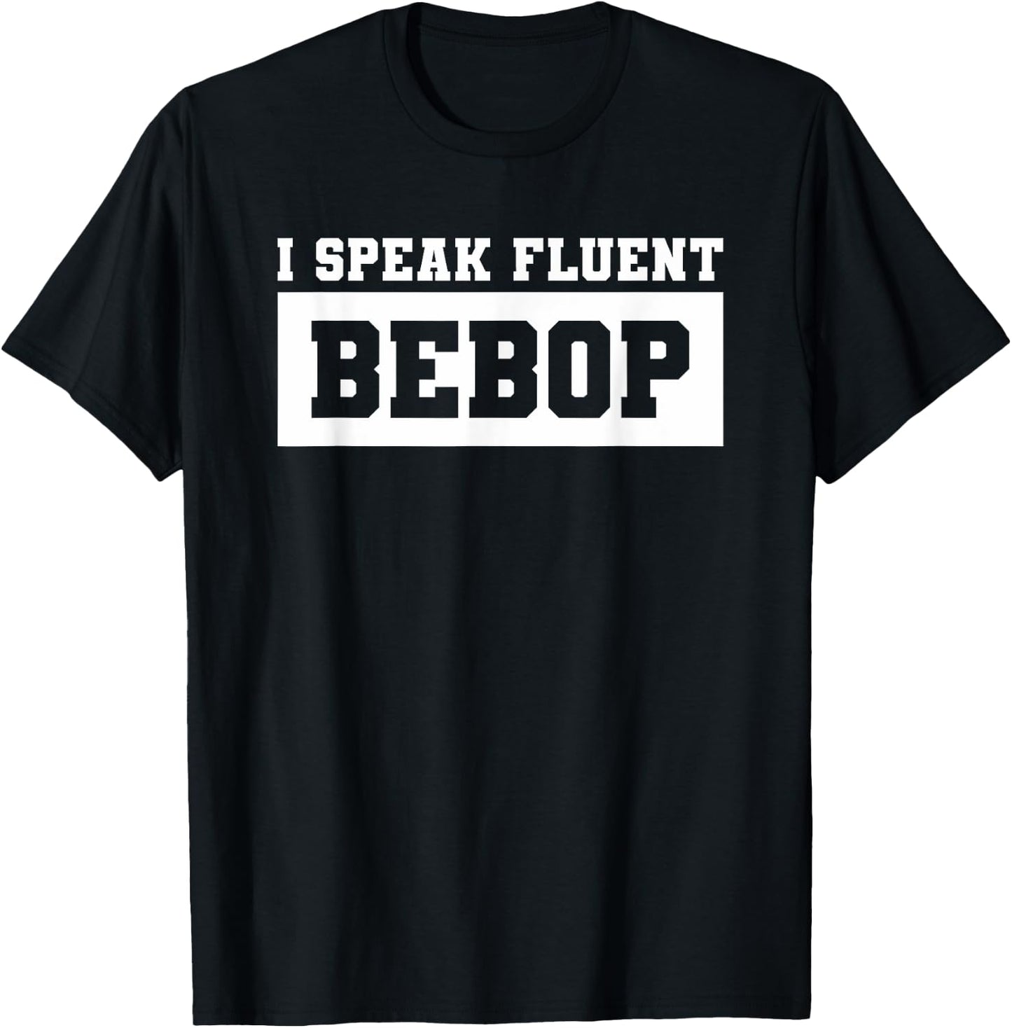I Speak Fluent Bebop Music Lover For A Musician T-Shirt - T-Shirt | Black