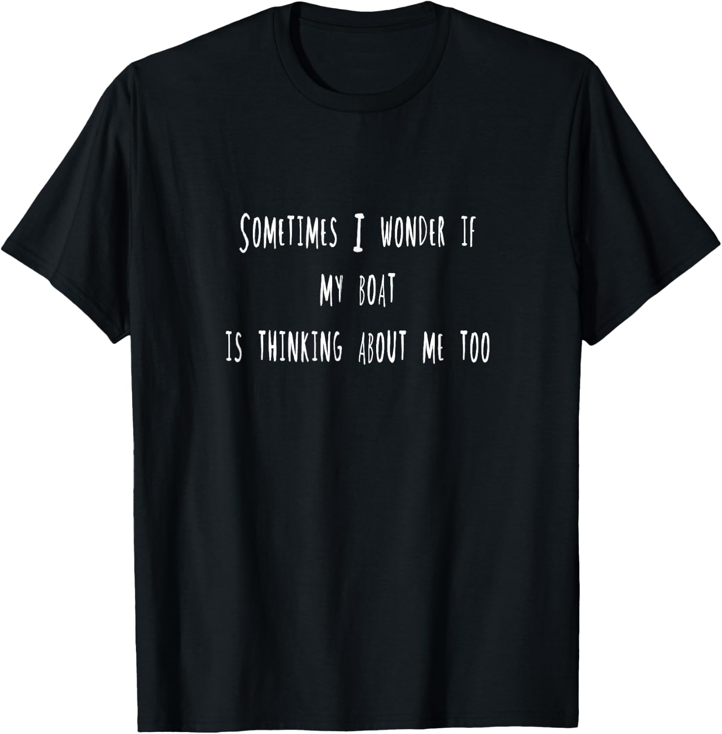 Sometimes I Wonder If My Boat Is Thinking About Me Too T-Shirt - T-Shirt | Black