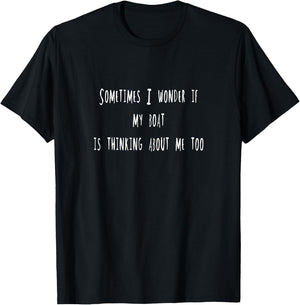 Sometimes I Wonder If My Boat Is Thinking About Me Too T-Shirt - T-Shirt | Black