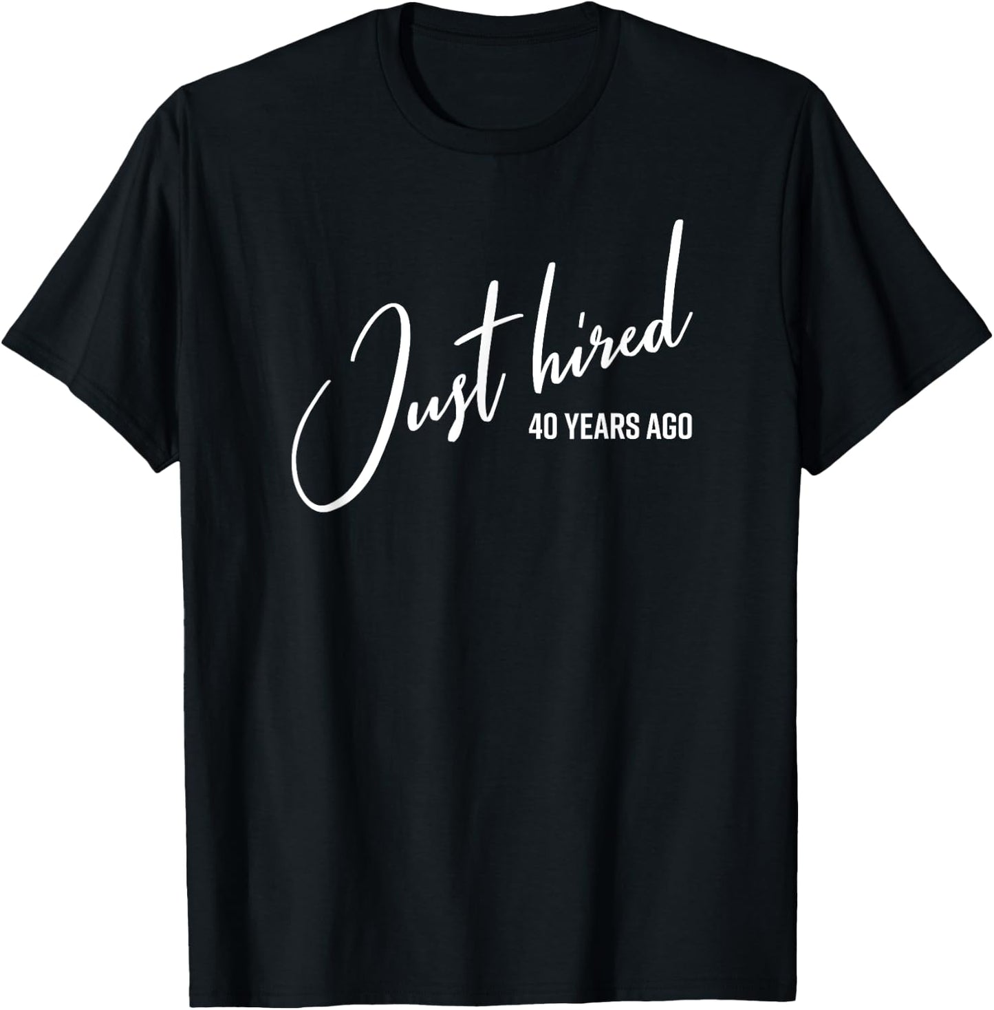 Just Hired 40 Years Ago Funny 40th Work Anniversary Jubilee T-Shirt - T-Shirt | Black