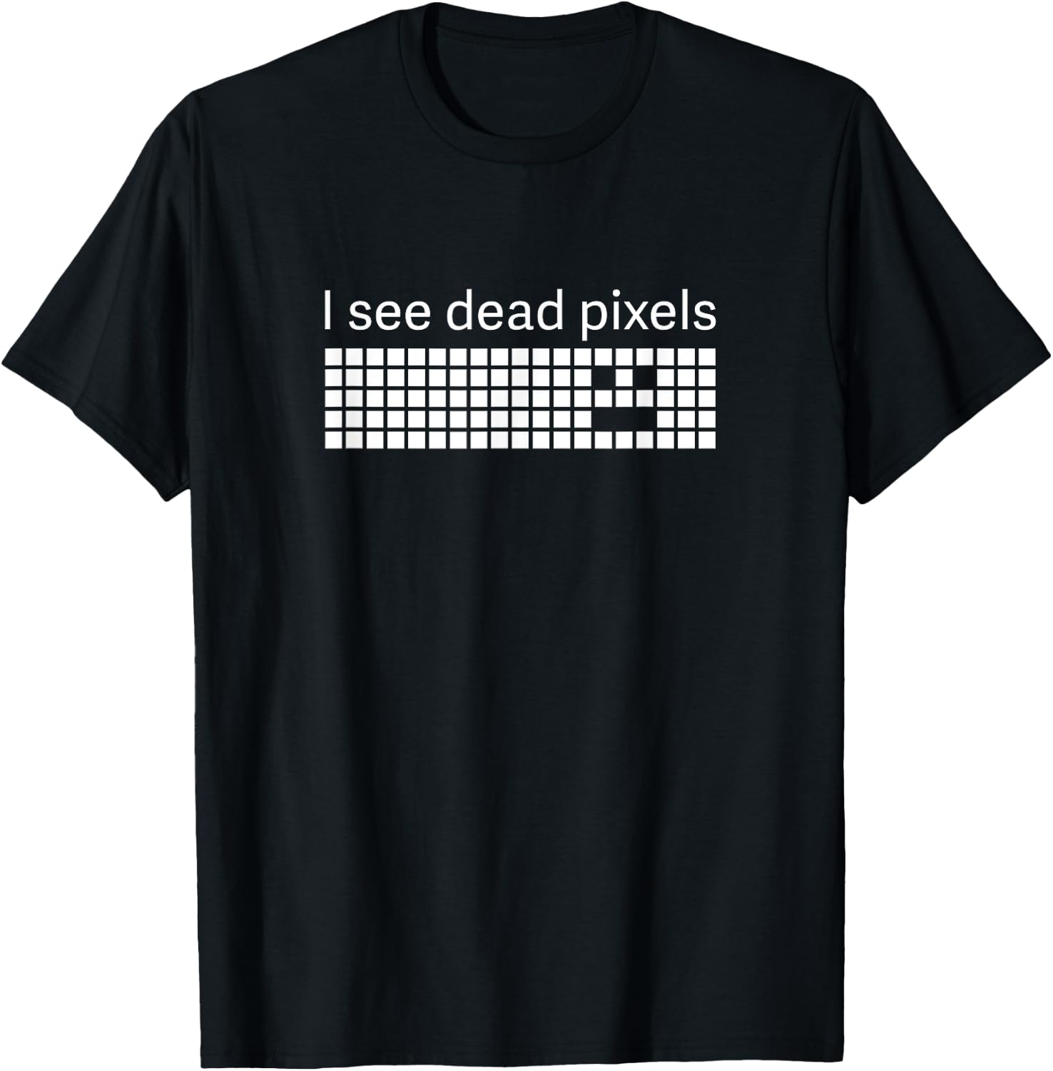 I See Dead Pixels Funny T-Shirt - T-Shirt | Black