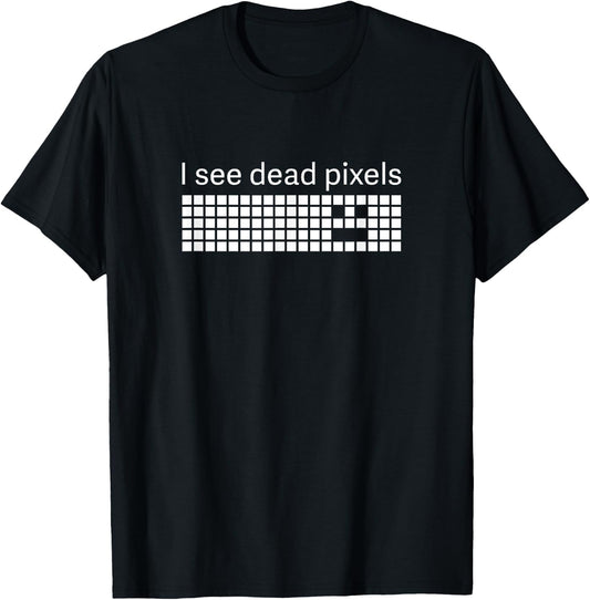I See Dead Pixels Funny T-Shirt - T-Shirt | Black
