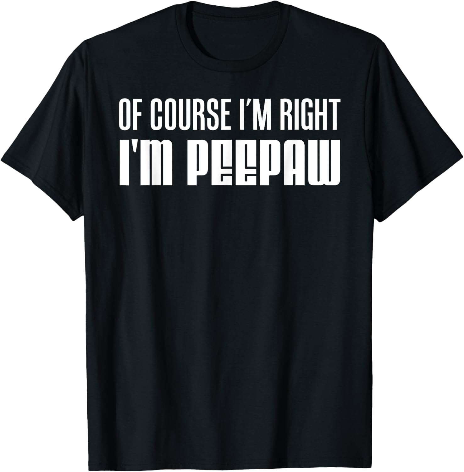 I'm Right I'm Peepaw Southern Stubborn Grandpa T-Shirt - T-Shirt | Black