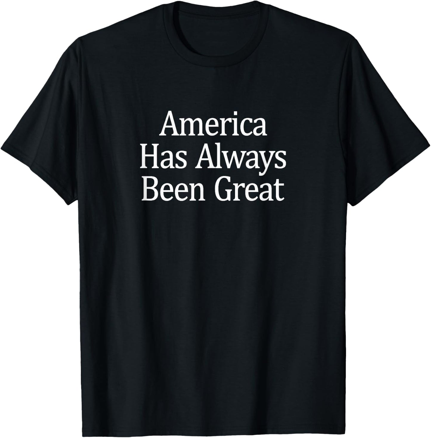 America Has Always Been Great T-Shirt - T-Shirt | Black
