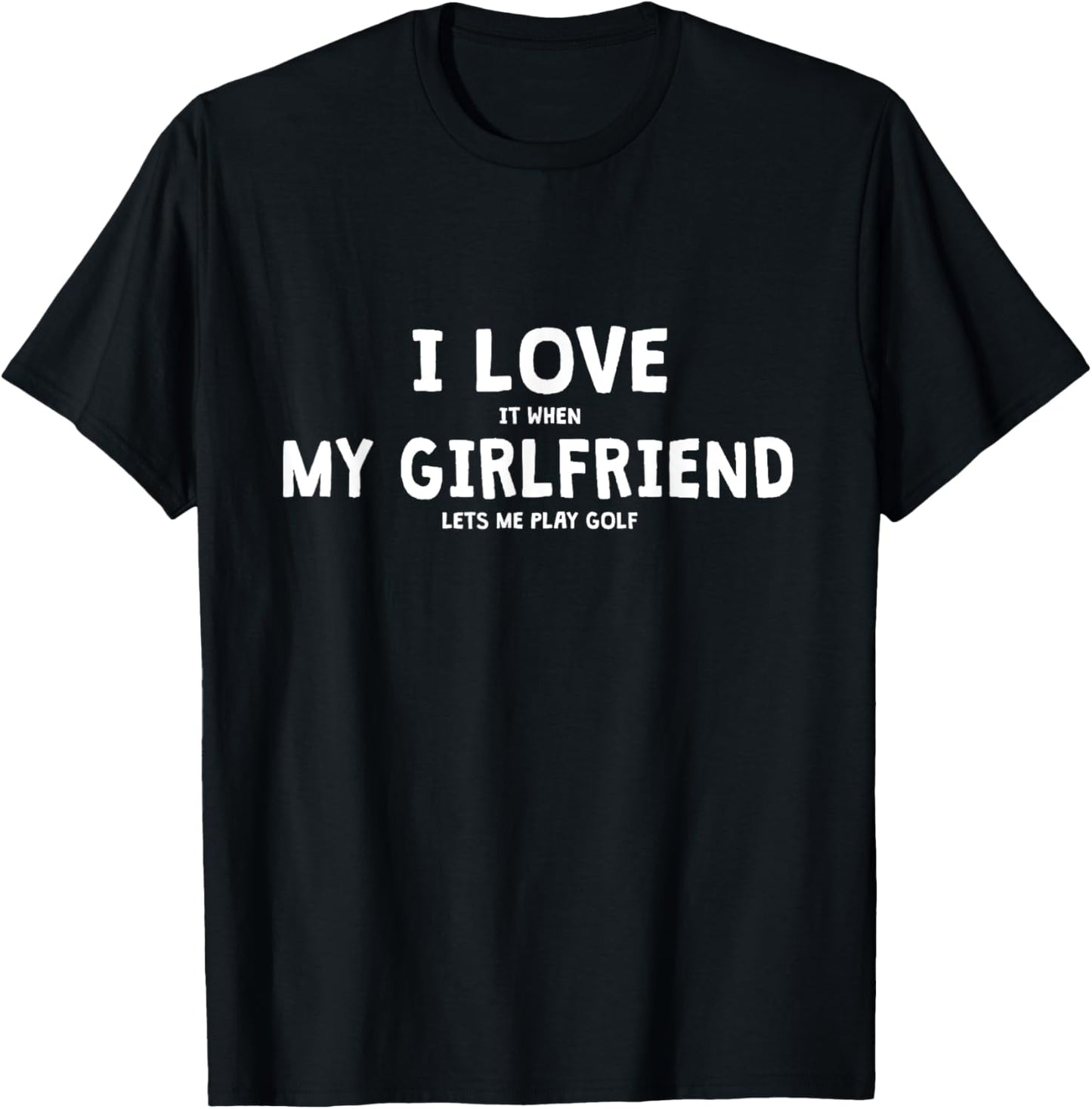 I Love It When My Girlfriend Lets Me Play Golf T-Shirt - T-Shirt | Black