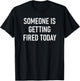 Someone Is Getting Fired Today, Funny, Jokes, Sarcastic T-Shirt - T-Shirt | Black
