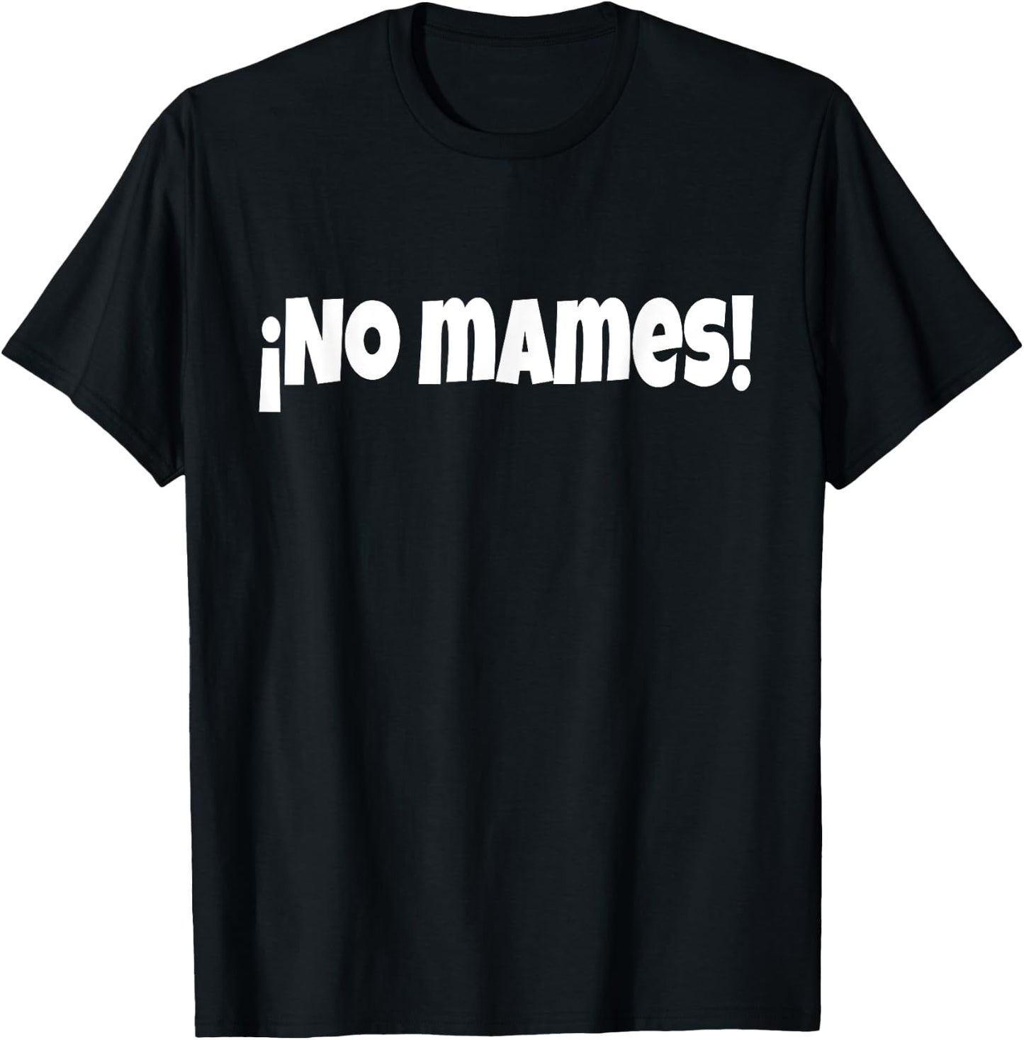 No Mames | Funny And Sarcastic Mexican Street Spanish Slang T-Shirt - T-Shirt | Black