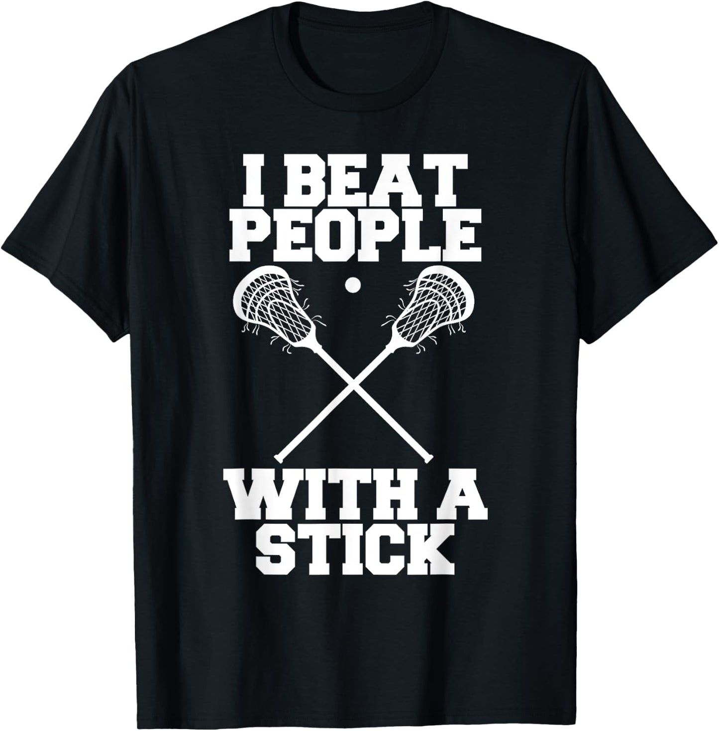 I Beat People With A Stick - Funny Lacrosse Player T-Shirt - T-Shirt | Black