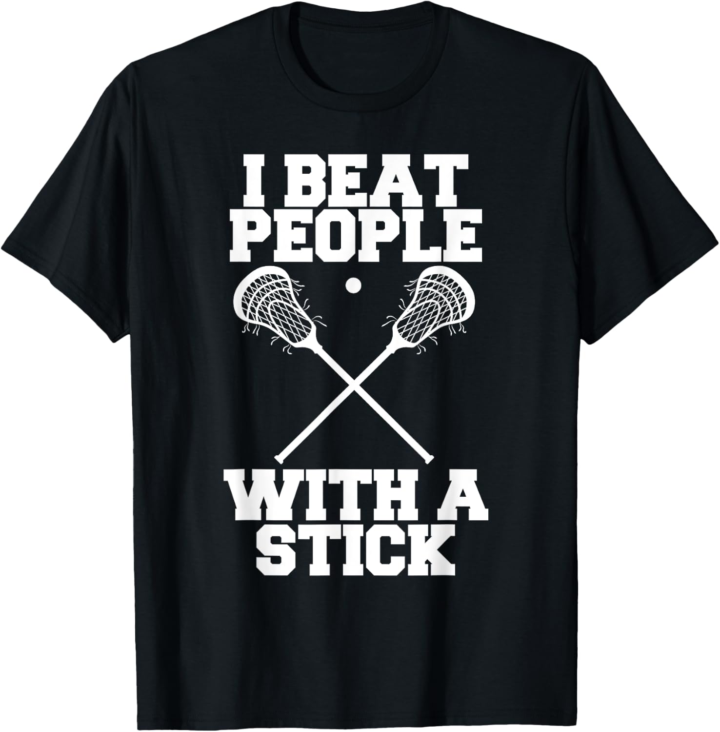I Beat People With A Stick - Funny Lacrosse Player T-Shirt - T-Shirt | Black
