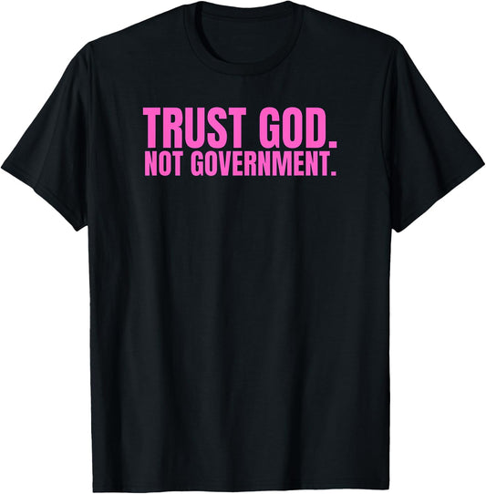 Trust God Not Government Anti Government Pro God T-Shirt - T-Shirt | Black