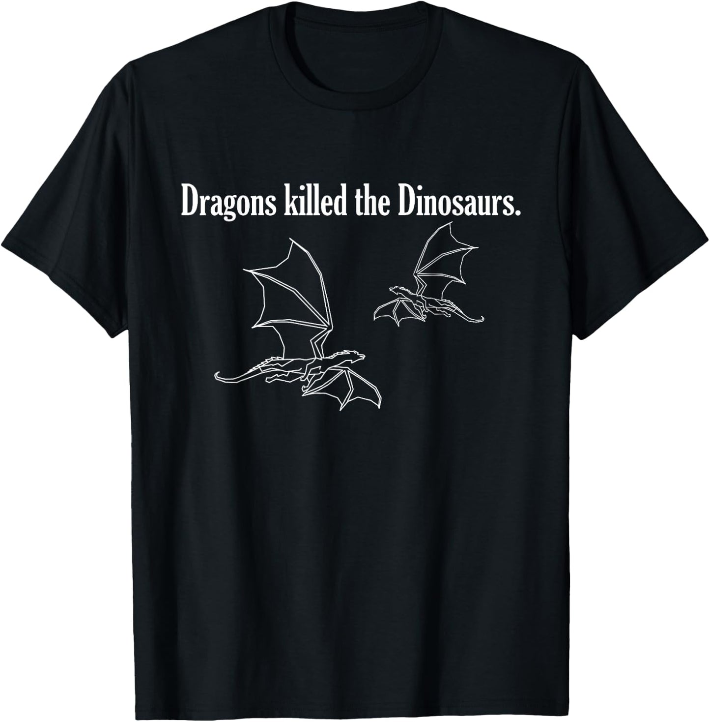Dragons killed the Dinosaurs. T-Shirt - T-Shirt | Black