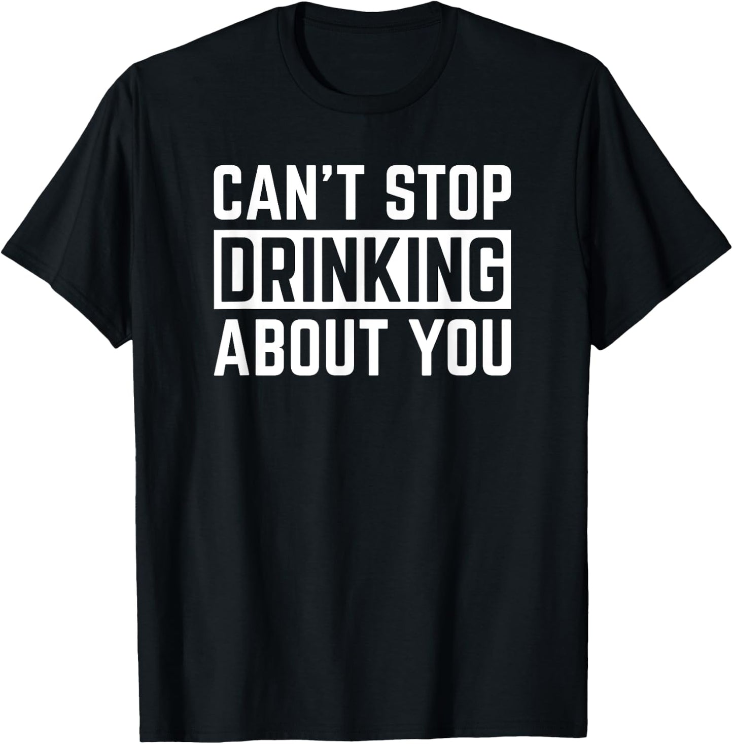 Can't Stop Drinking About You Funny Beer Wine Humor T-Shirt - T-Shirt | Black