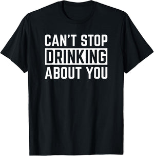 Can't Stop Drinking About You Funny Beer Wine Humor T-Shirt - T-Shirt | Black