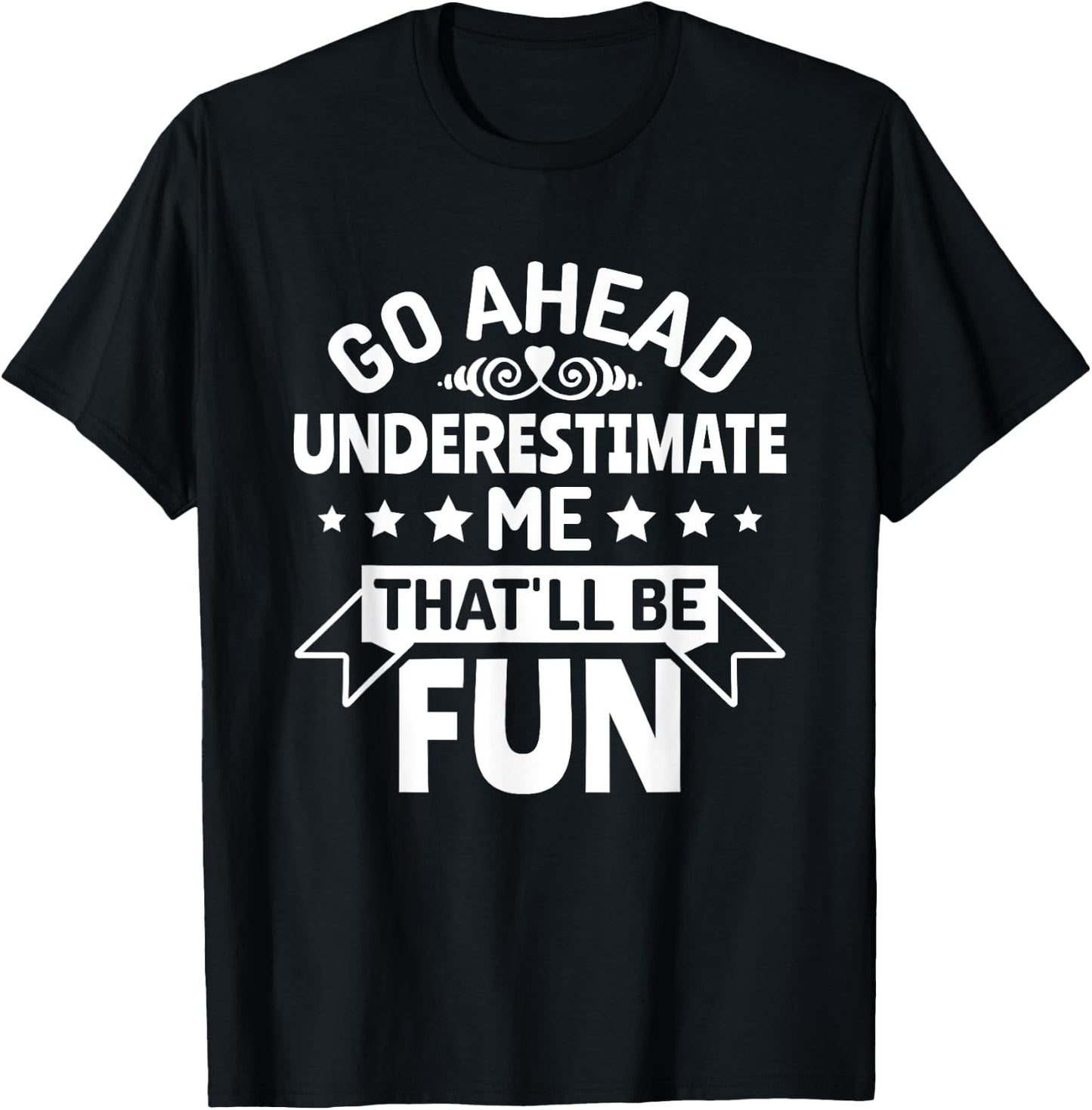 Go ahead underestimate me that'll be fun T-Shirt - T-Shirt | Black