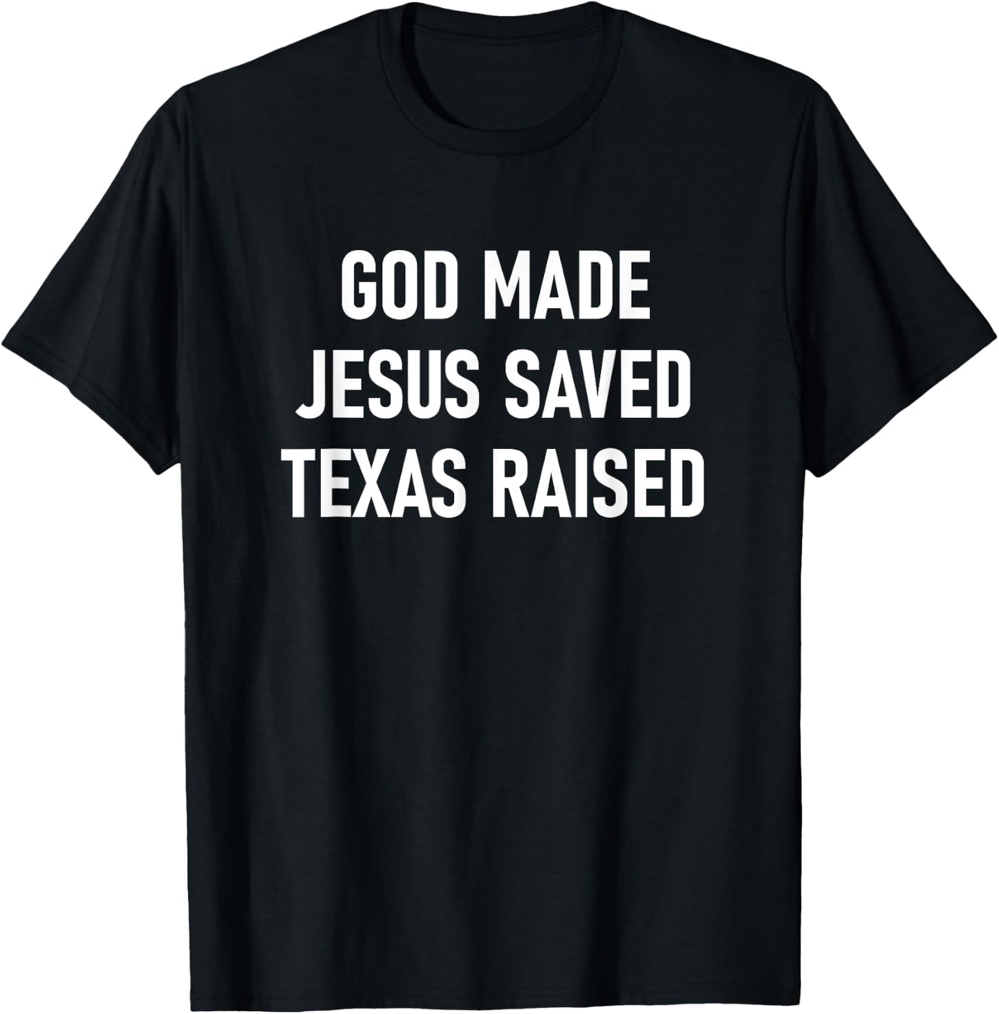 God Made, Jesus Saved, Texas Raised, Funny, Jokes, Sarcastic T-Shirt - T-Shirt | Black