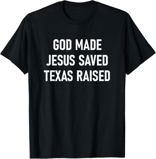 God Made, Jesus Saved, Texas Raised, Funny, Jokes, Sarcastic T-Shirt - T-Shirt | Black