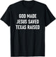 God Made, Jesus Saved, Texas Raised, Funny, Jokes, Sarcastic T-Shirt - T-Shirt | Black