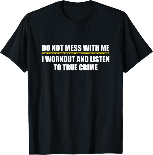 Do Not Mess With Me I Workout and Listen to True Crime T-Shirt - T-Shirt | Black