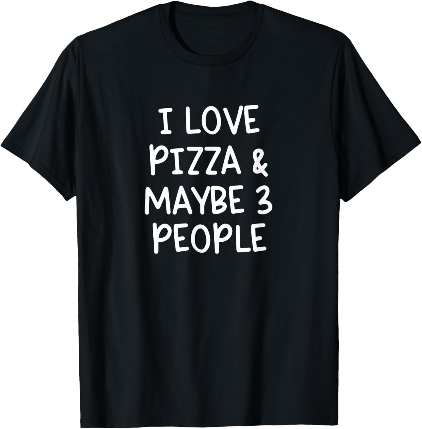 I Love Pizza And Maybe Three People T-Shirt - T-Shirt | Black