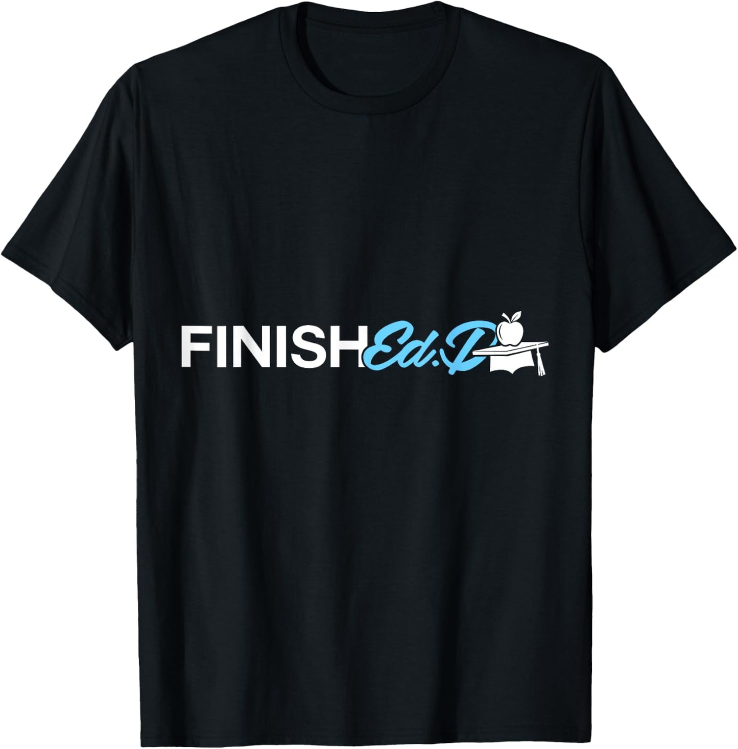 EdD Doctor of Education Finish Doctorate Graduation T-Shirt - T-Shirt | Black
