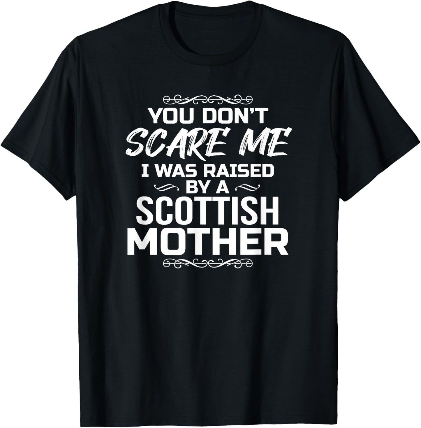 You Don't Scare Me I Was Raised By A Scottish Mother T-Shirt - T-Shirt | Black