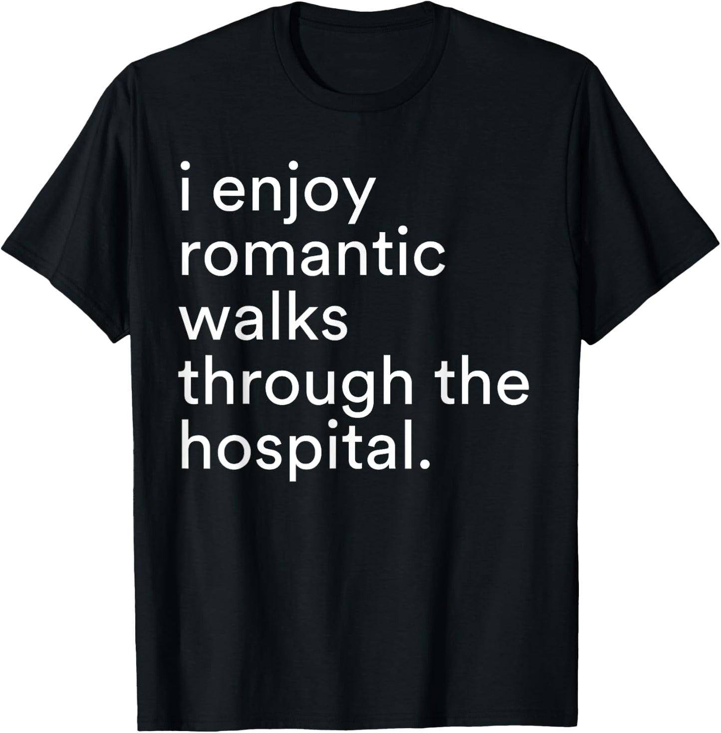 I Enjoy Romantic Walks Through The Hospital Funny Saying T-Shirt - T-Shirt | Black