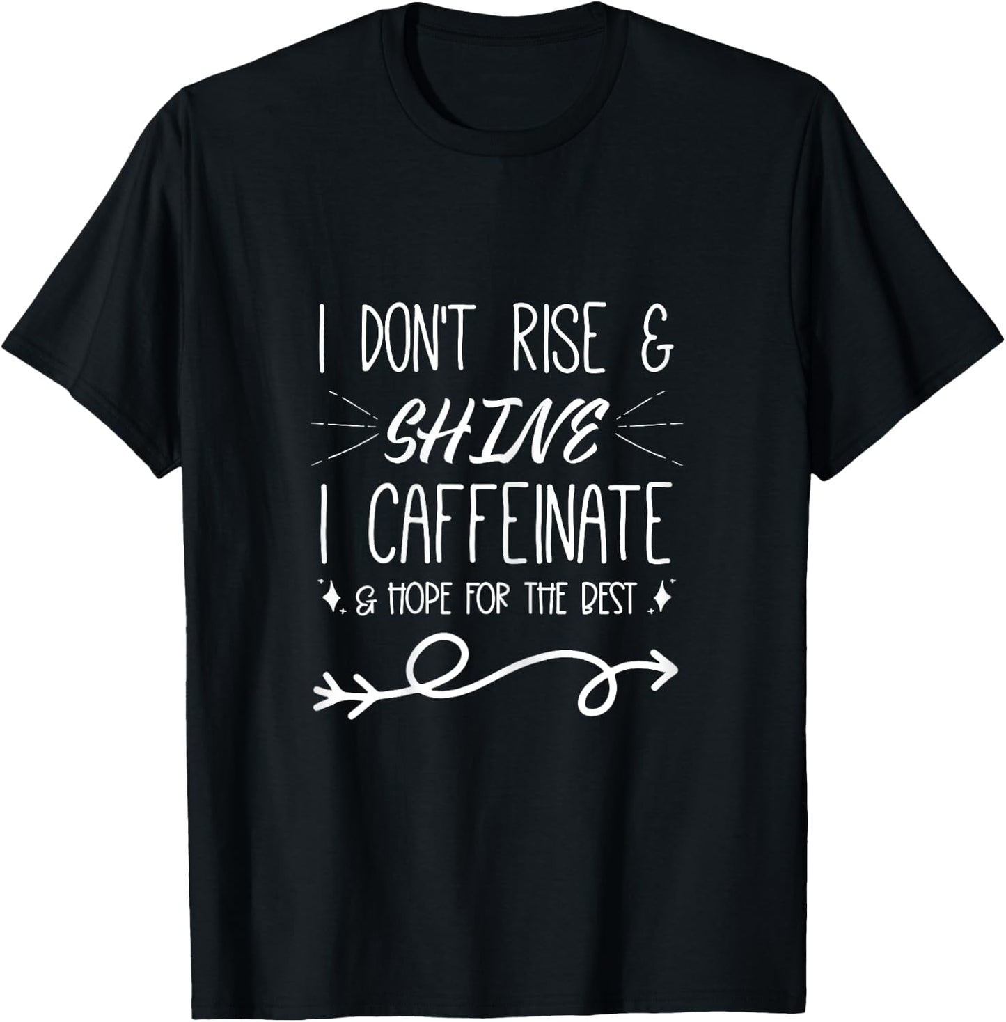 I Don't Rise And Shine I Caffeinate and Hope For The Best T-Shirt - T-Shirt | Black