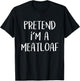 Pretend I'm A Meatloaf Costume Funny Food Halloween Party T-Shirt - T-Shirt | Black