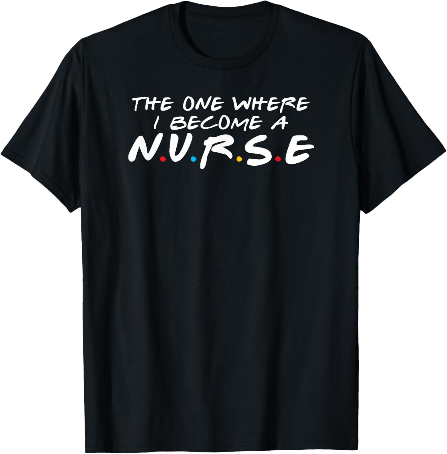 The One Where I Become A Nurse, Funny T-Shirt - T-Shirt | Black