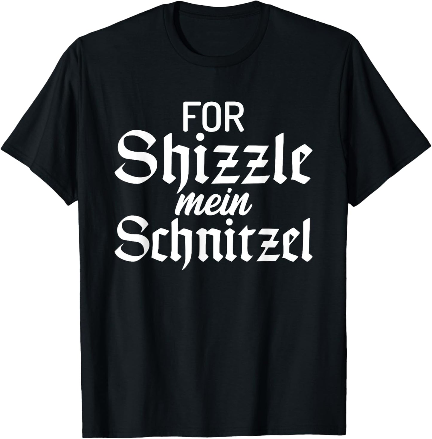 For Shizzle mein Schnitzel Funny German Schnitzel T-Shirt - T-Shirt | Black